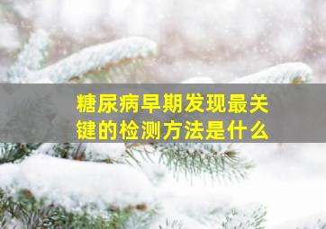 糖尿病早期发现最关键的检测方法是什么