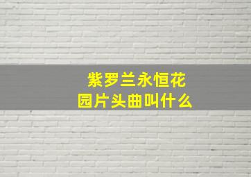 紫罗兰永恒花园片头曲叫什么