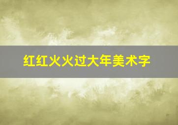 红红火火过大年美术字