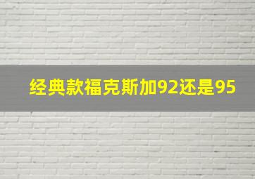 经典款福克斯加92还是95