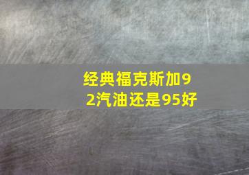 经典福克斯加92汽油还是95好