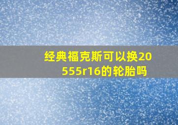 经典福克斯可以换20555r16的轮胎吗