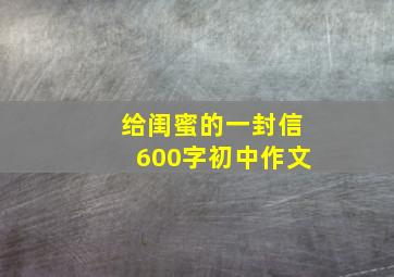 给闺蜜的一封信600字初中作文