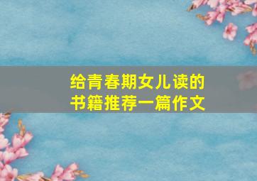 给青春期女儿读的书籍推荐一篇作文