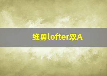 维勇lofter双A