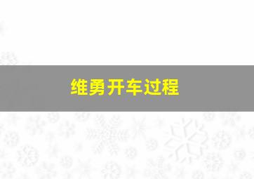 维勇开车过程