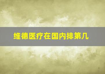 维德医疗在国内排第几