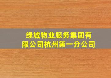 绿城物业服务集团有限公司杭州第一分公司