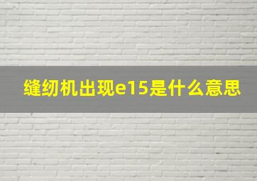 缝纫机出现e15是什么意思