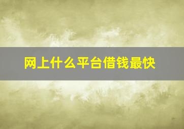 网上什么平台借钱最快