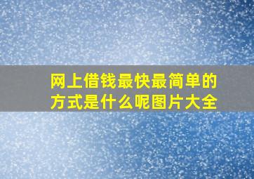 网上借钱最快最简单的方式是什么呢图片大全