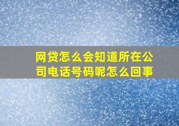 网贷怎么会知道所在公司电话号码呢怎么回事