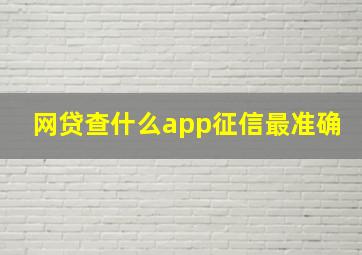 网贷查什么app征信最准确