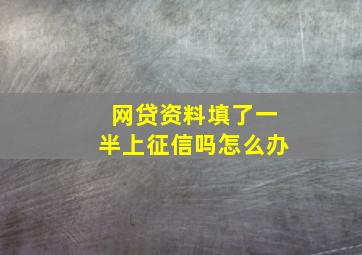 网贷资料填了一半上征信吗怎么办