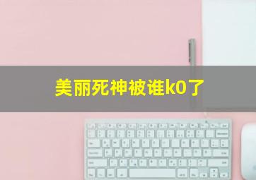 美丽死神被谁k0了