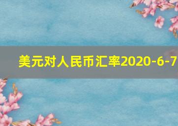 美元对人民币汇率2020-6-7