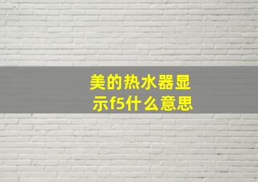 美的热水器显示f5什么意思