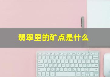 翡翠里的矿点是什么