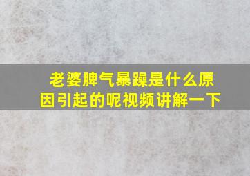 老婆脾气暴躁是什么原因引起的呢视频讲解一下