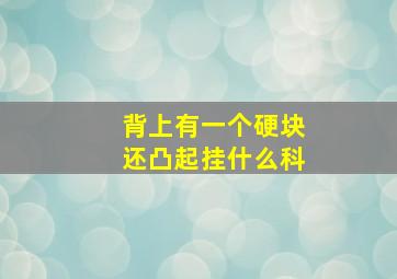 背上有一个硬块还凸起挂什么科