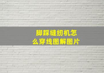 脚踩缝纫机怎么穿线图解图片