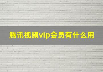 腾讯视频vip会员有什么用