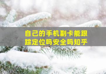 自己的手机副卡能跟踪定位吗安全吗知乎