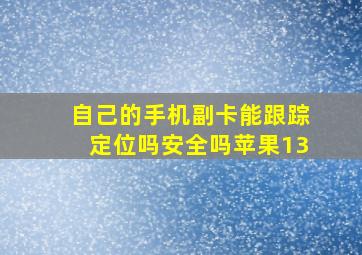 自己的手机副卡能跟踪定位吗安全吗苹果13