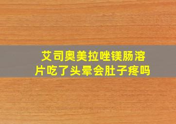 艾司奥美拉唑镁肠溶片吃了头晕会肚子疼吗