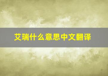 艾瑞什么意思中文翻译