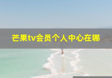 芒果tv会员个人中心在哪