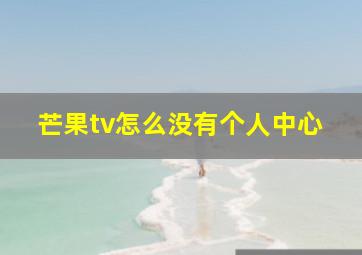 芒果tv怎么没有个人中心