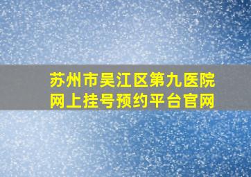 苏州市吴江区第九医院网上挂号预约平台官网