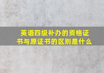 英语四级补办的资格证书与原证书的区别是什么