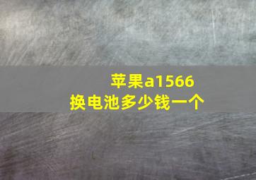 苹果a1566换电池多少钱一个