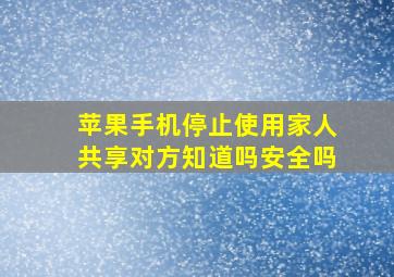 苹果手机停止使用家人共享对方知道吗安全吗