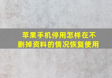 苹果手机停用怎样在不删掉资料的情况恢复使用