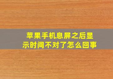 苹果手机息屏之后显示时间不对了怎么回事