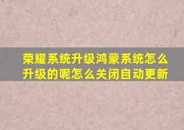 荣耀系统升级鸿蒙系统怎么升级的呢怎么关闭自动更新