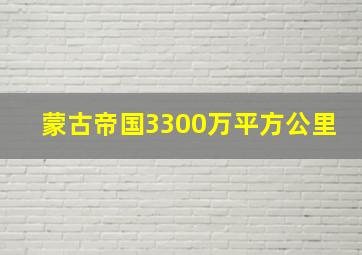 蒙古帝国3300万平方公里