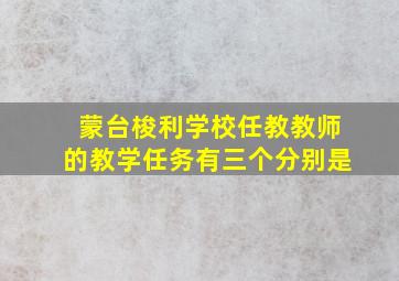 蒙台梭利学校任教教师的教学任务有三个分别是