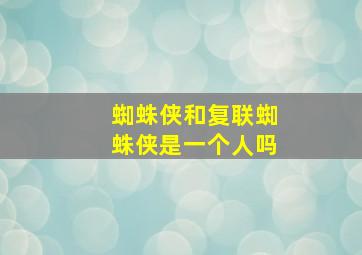 蜘蛛侠和复联蜘蛛侠是一个人吗