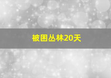 被困丛林20天