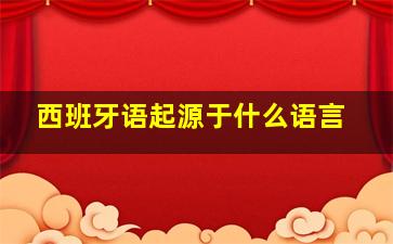 西班牙语起源于什么语言