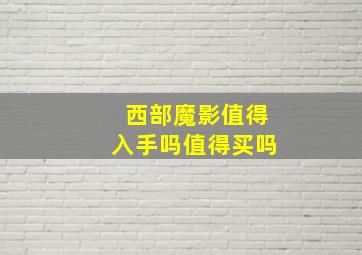 西部魔影值得入手吗值得买吗