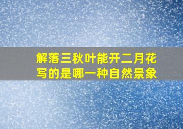 解落三秋叶能开二月花写的是哪一种自然景象