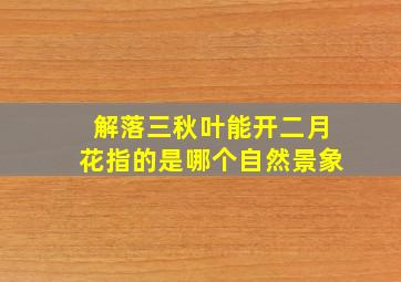 解落三秋叶能开二月花指的是哪个自然景象