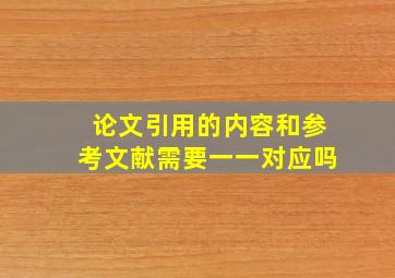 论文引用的内容和参考文献需要一一对应吗