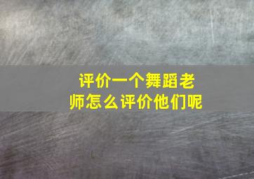 评价一个舞蹈老师怎么评价他们呢