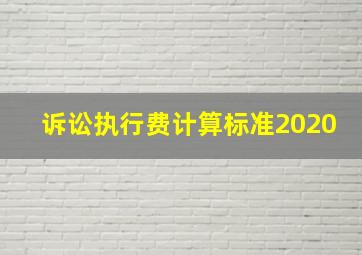 诉讼执行费计算标准2020